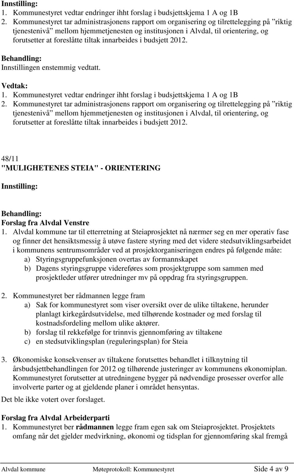 tiltak innarbeides i budsjett 2012.   tiltak innarbeides i budsjett 2012. 48/11 "MULIGHETENES STEIA" - ORIENTERING Forslag fra Alvdal Venstre 1.