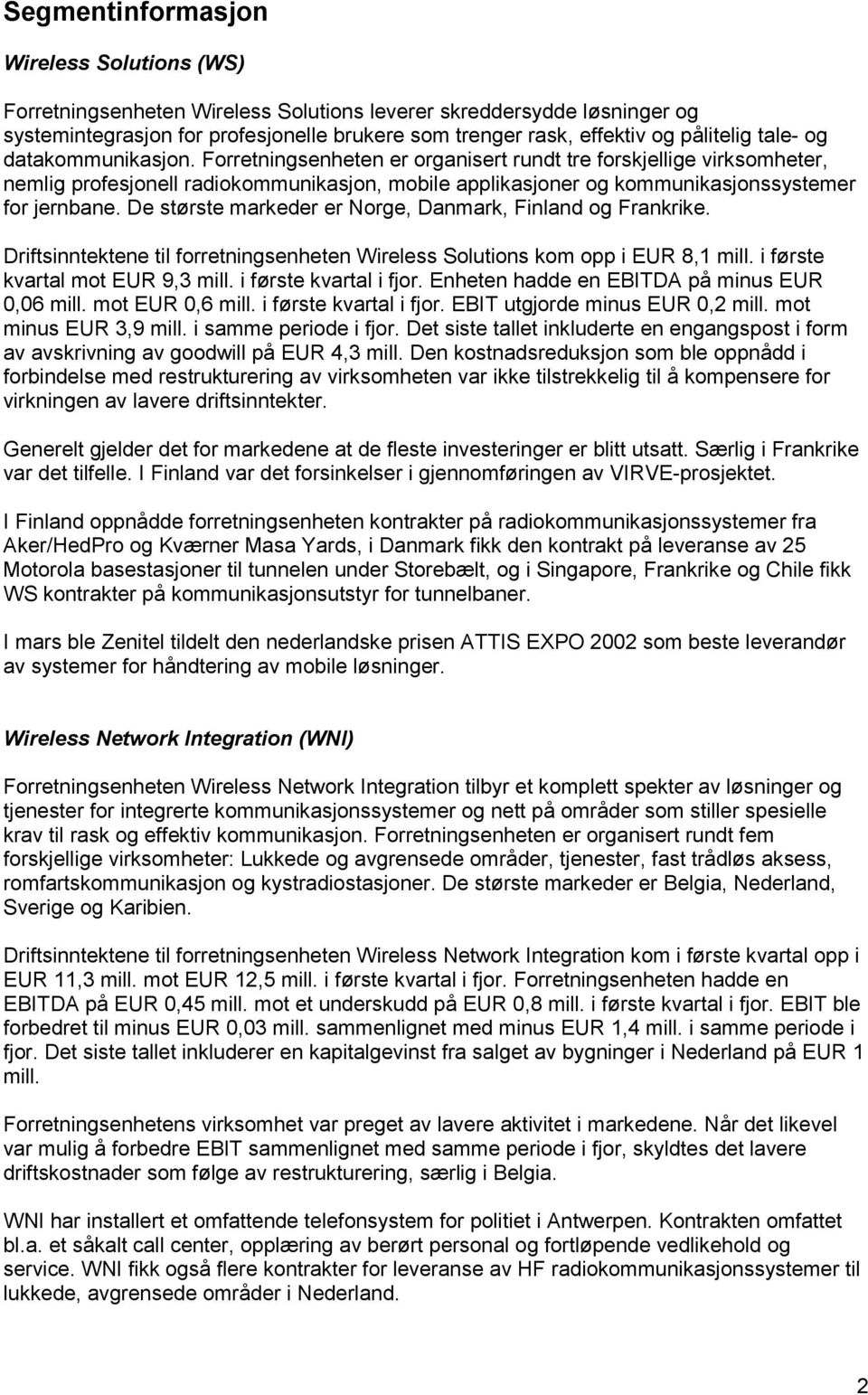 De største markeder er Norge, Danmark, Finland og Frankrike. Driftsinntektene til forretningsenheten Wireless Solutions kom opp i EUR 8,1 mill. i første kvartal mot EUR 9,3 mill.