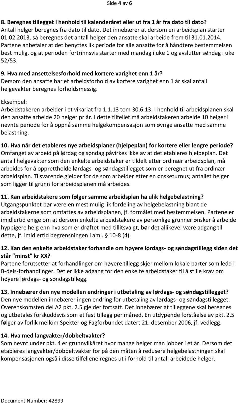 Partene anbefaler at det benyttes lik periode for alle ansatte for å håndtere bestemmelsen best mulig, og at perioden fortrinnsvis starter med mandag i uke 1 og avslutter søndag i uke 52/53. 9.