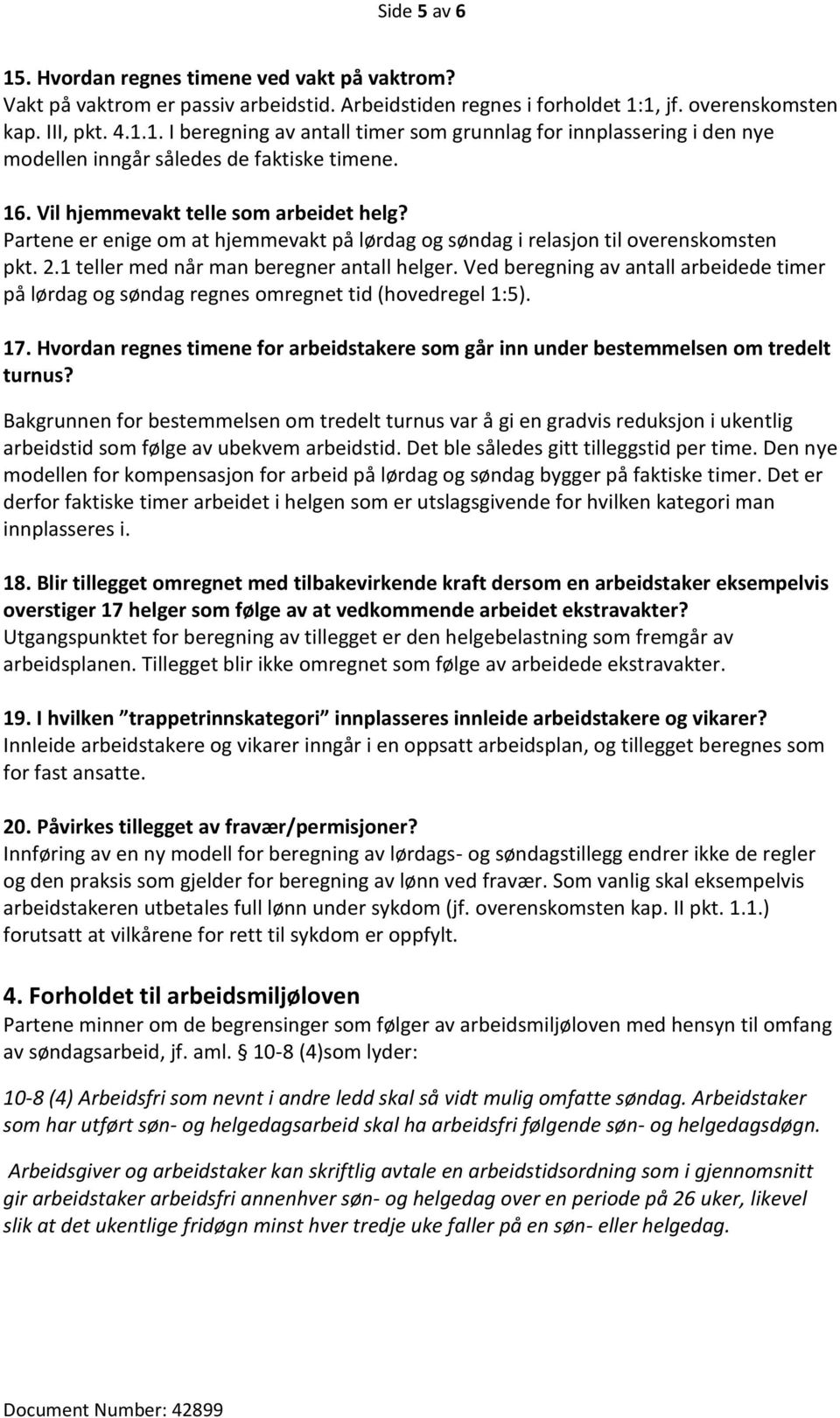 Ved beregning av antall arbeidede timer på lørdag og søndag regnes omregnet tid (hovedregel 1:5). 17. Hvordan regnes timene for arbeidstakere som går inn under bestemmelsen om tredelt turnus?