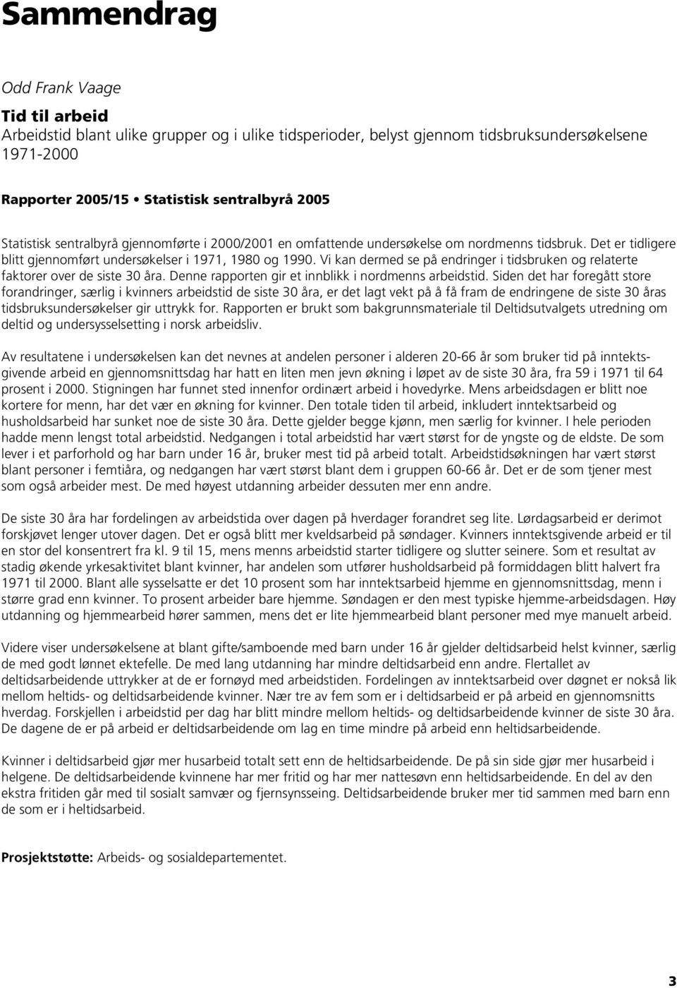 Vi kan dermed se på endringer i tidsbruken og relaterte faktorer over de siste 30 åra. Denne rapporten gir et innblikk i nordmenns arbeidstid.