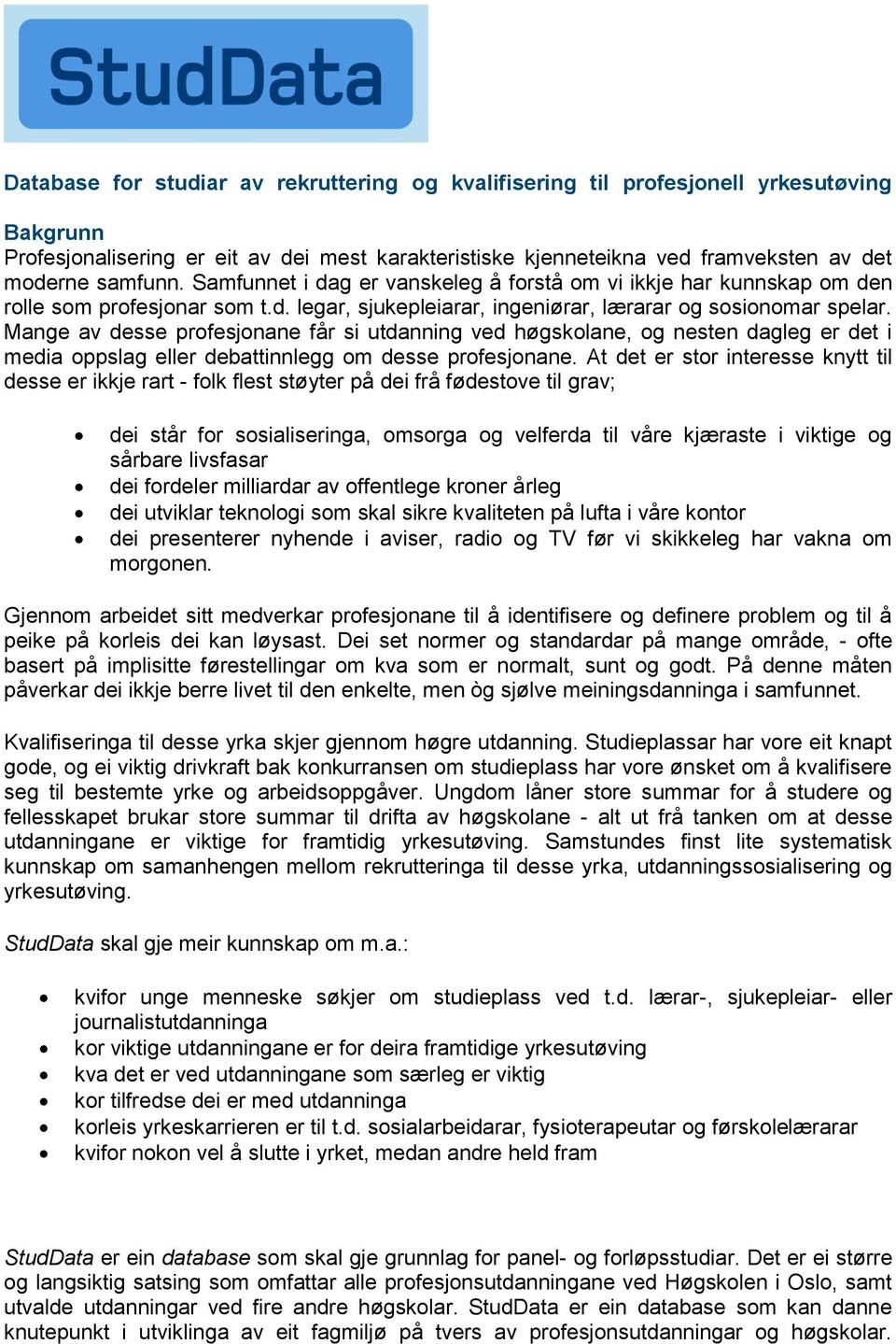 Mange av desse profesjonane får si utdanning ved høgskolane, og nesten dagleg er det i media oppslag eller debattinnlegg om desse profesjonane.