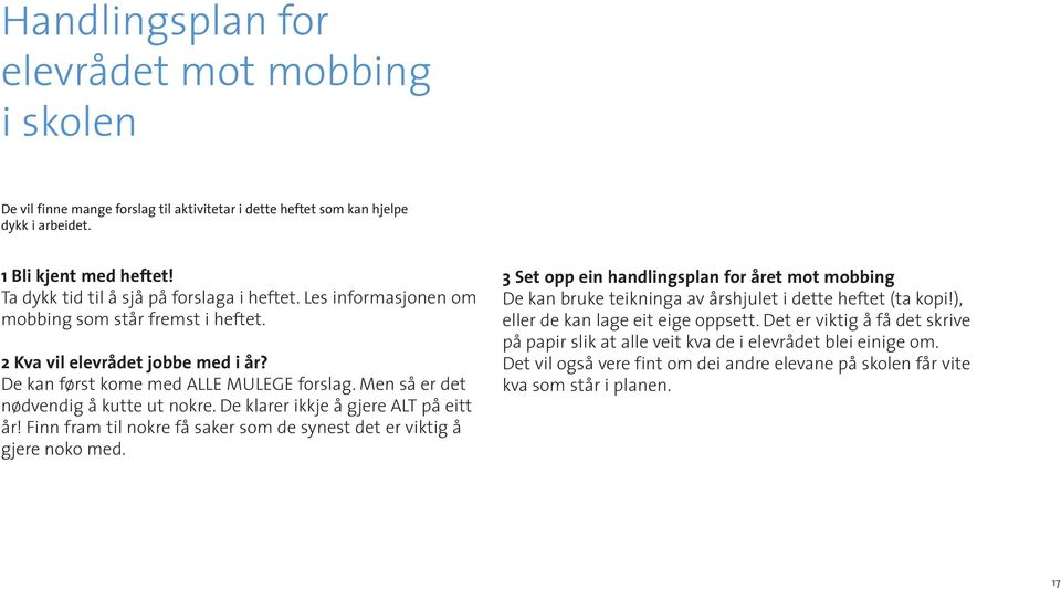 Men så er det nødvendig å kutte ut nokre. De klarer ikkje å gjere ALT på eitt år! Finn fram til nokre få saker som de synest det er viktig å gjere noko med.