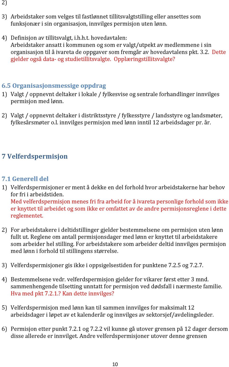 5 Organisasjonsmessige oppdrag 1) Valgt / oppnevnt deltaker i lokale / fylkesvise og sentrale forhandlinger innvilges permisjon med lønn.