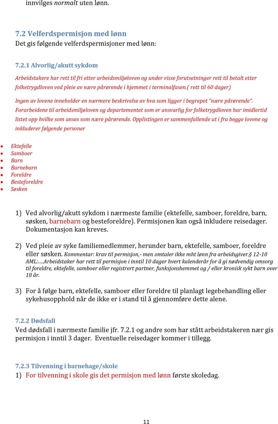 1 Alvorlig/akutt sykdom Arbeidstakere har rett til fri etter arbeidsmiljøloven og under visse forutsetninger rett til betalt etter folketrygdloven ved pleie av nære pårørende i hjemmet i