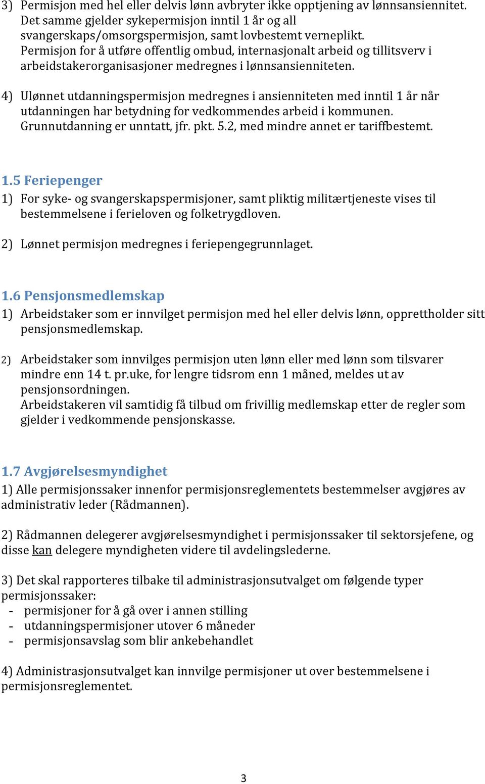 4) Ulønnet utdanningspermisjon medregnes i ansienniteten med inntil 1 år når utdanningen har betydning for vedkommendes arbeid i kommunen. Grunnutdanning er unntatt, jfr. pkt. 5.