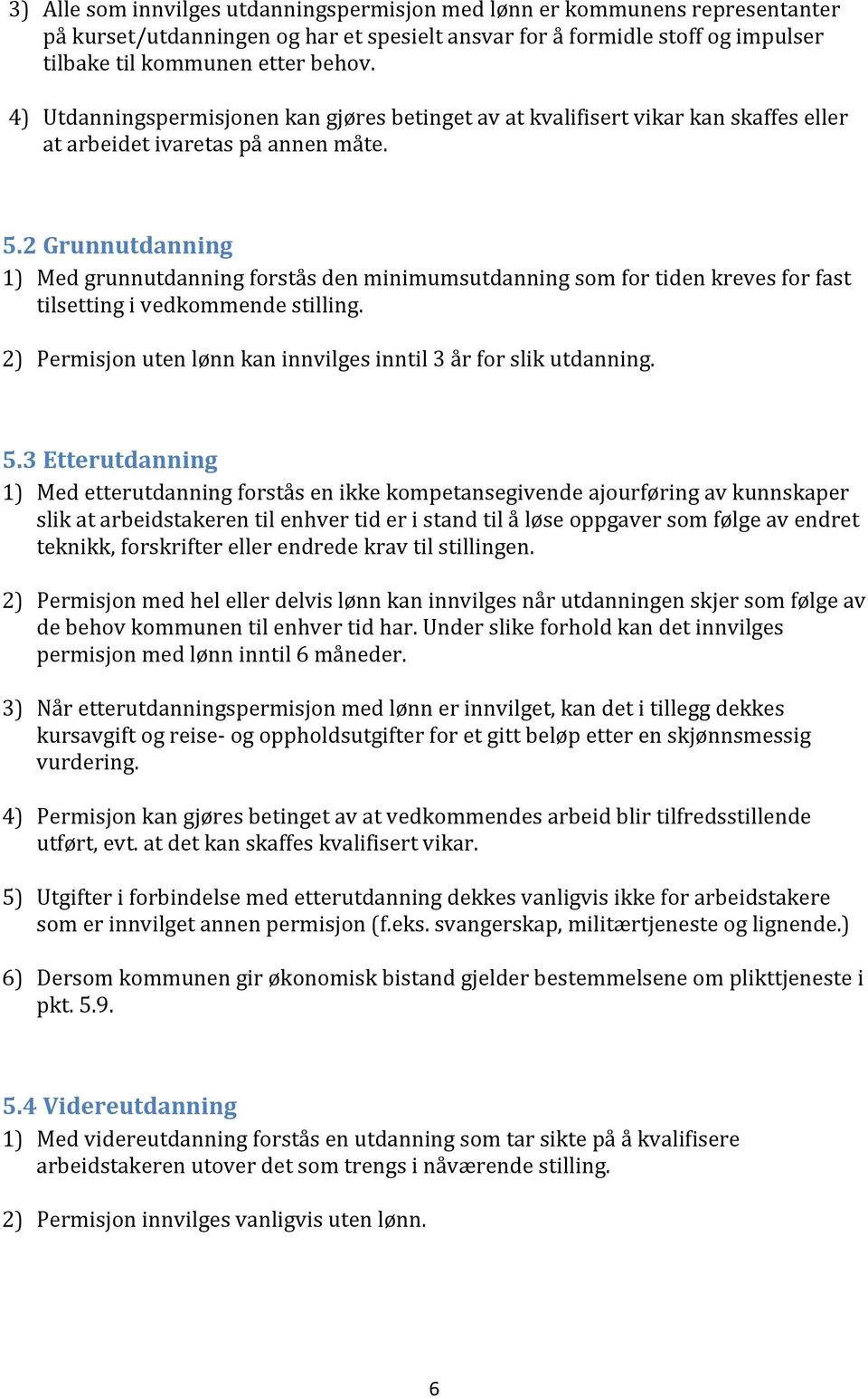 2 Grunnutdanning 1) Med grunnutdanning forstås den minimumsutdanning som for tiden kreves for fast tilsetting i vedkommende stilling.