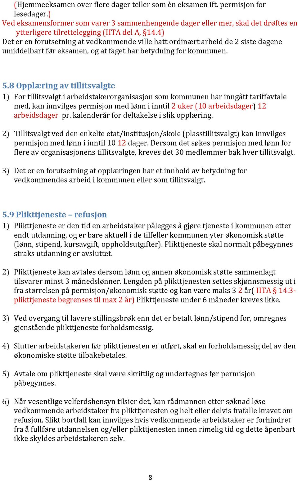 4) Det er en forutsetning at vedkommende ville hatt ordinært arbeid de 2 siste dagene umiddelbart før eksamen, og at faget har betydning for kommunen. 5.