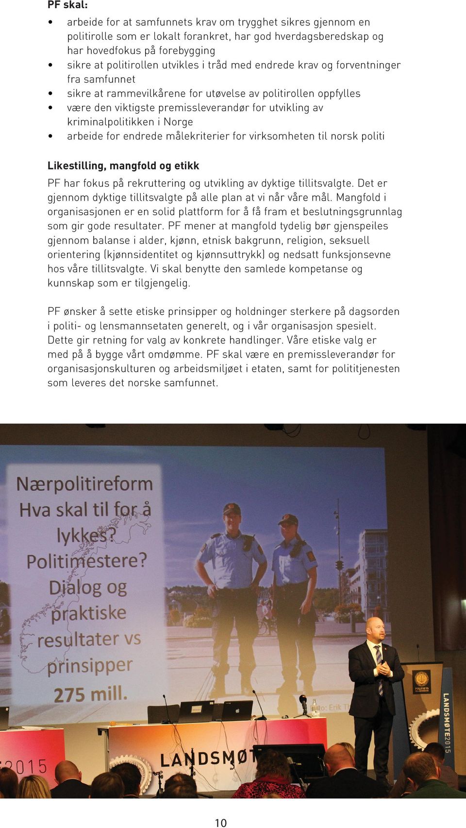 arbeide for endrede målekriterier for virksomheten til norsk politi Likestilling, mangfold og etikk PF har fokus på rekruttering og utvikling av dyktige tillitsvalgte.