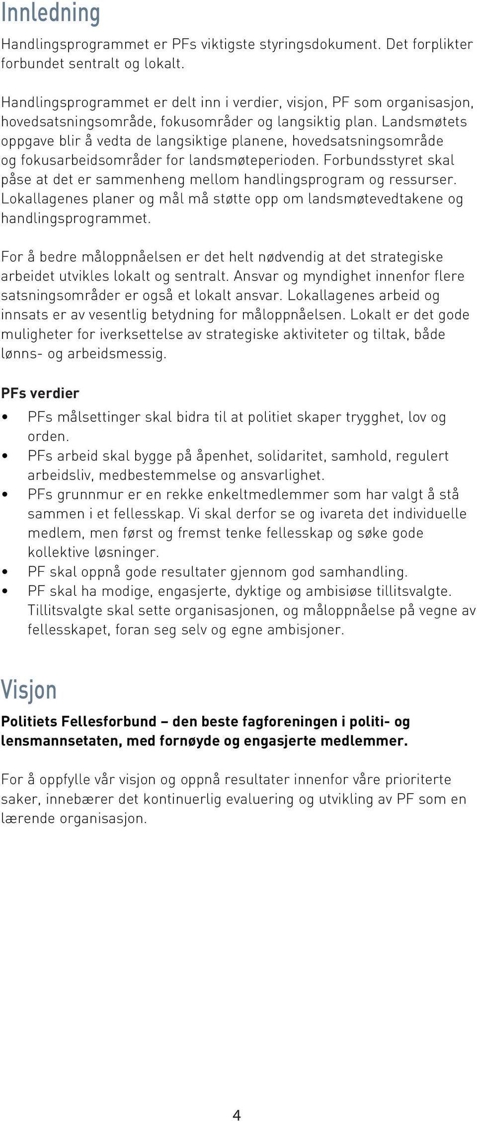 Landsmøtets oppgave blir å vedta de langsiktige planene, hovedsatsningsområde og fokusarbeidsområder for landsmøteperioden.