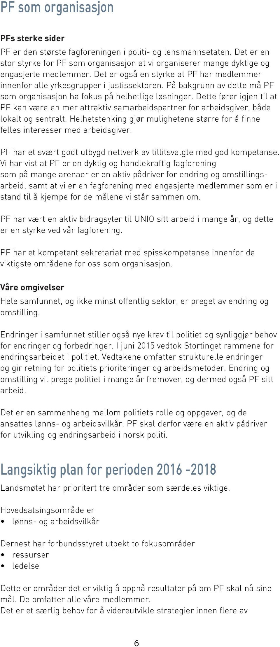 På bakgrunn av dette må PF som organisasjon ha fokus på helhetlige løsninger. Dette fører igjen til at PF kan være en mer attraktiv samarbeidspartner for arbeidsgiver, både lokalt og sentralt.