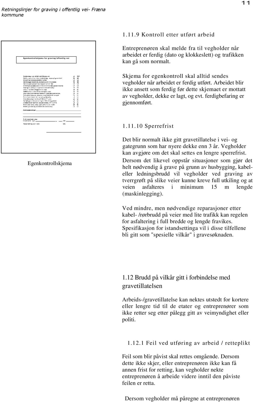 trafikken kan gå som normalt. Skjema for egenkontroll skal alltid sendes vegholder når arbeidet er ferdig utført.