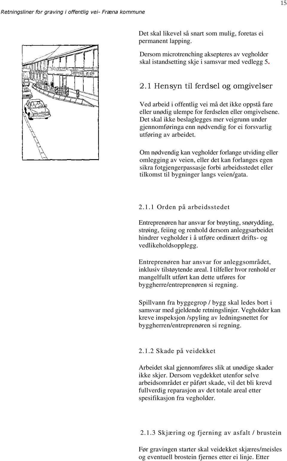 1 Hensyn til ferdsel og omgivelser Ved arbeid i offentlig vei må det ikke oppstå fare eller unødig ulempe for ferdselen eller omgivelsene.