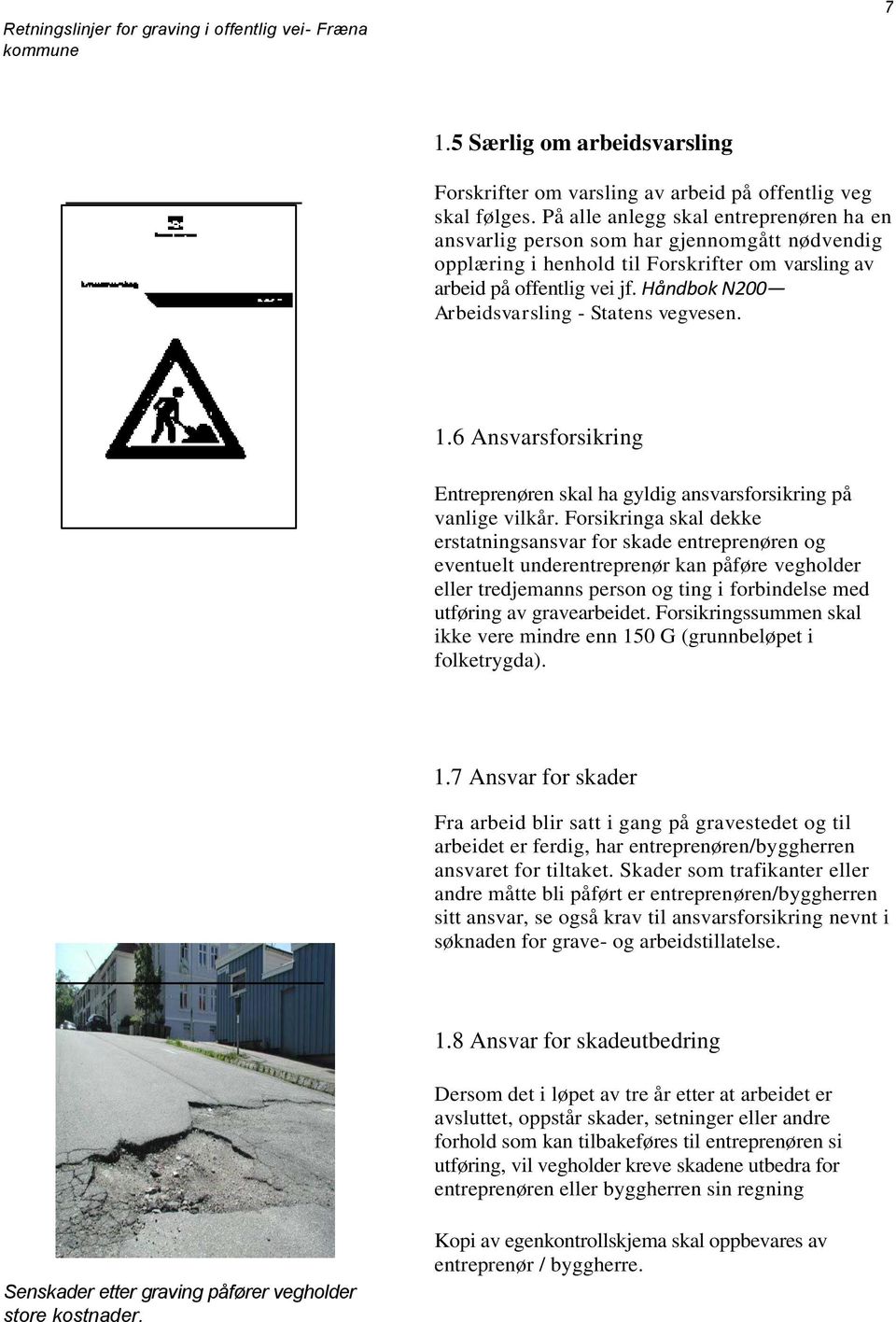 Håndbok N200 Arbeidsvarsling - Statens vegvesen. 1.6 Ansvarsforsikring Entreprenøren skal ha gyldig ansvarsforsikring på vanlige vilkår.