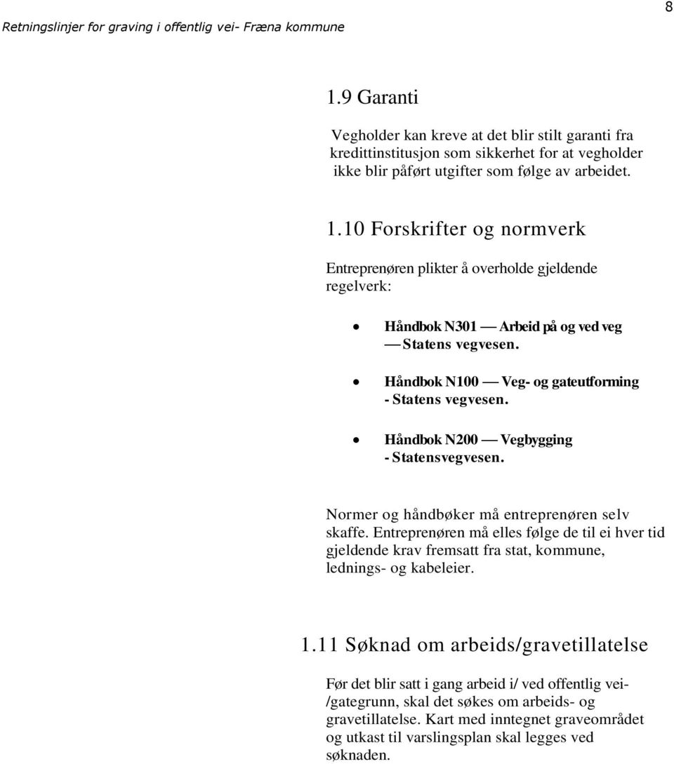 Entreprenøren må elles følge de til ei hver tid gjeldende krav fremsatt fra stat, kommune, lednings- og kabeleier. 1.