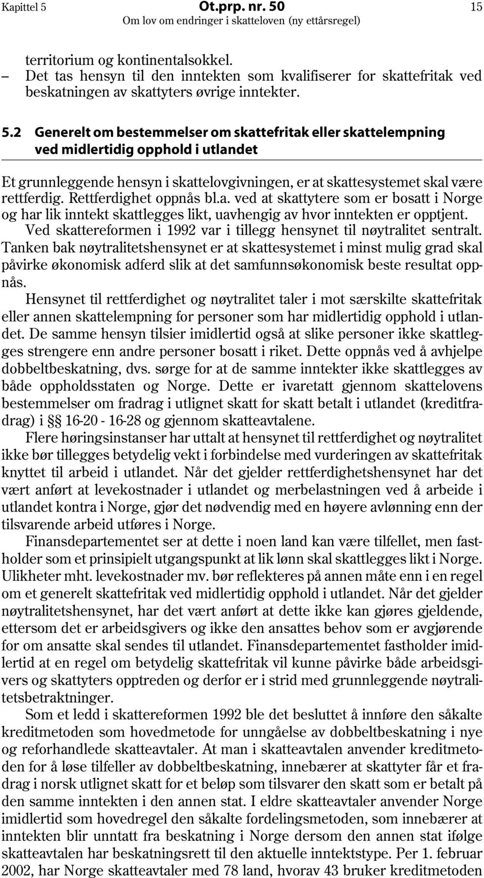 Ved skattereformen i 1992 var i tillegg hensynet til nøytralitet sentralt.