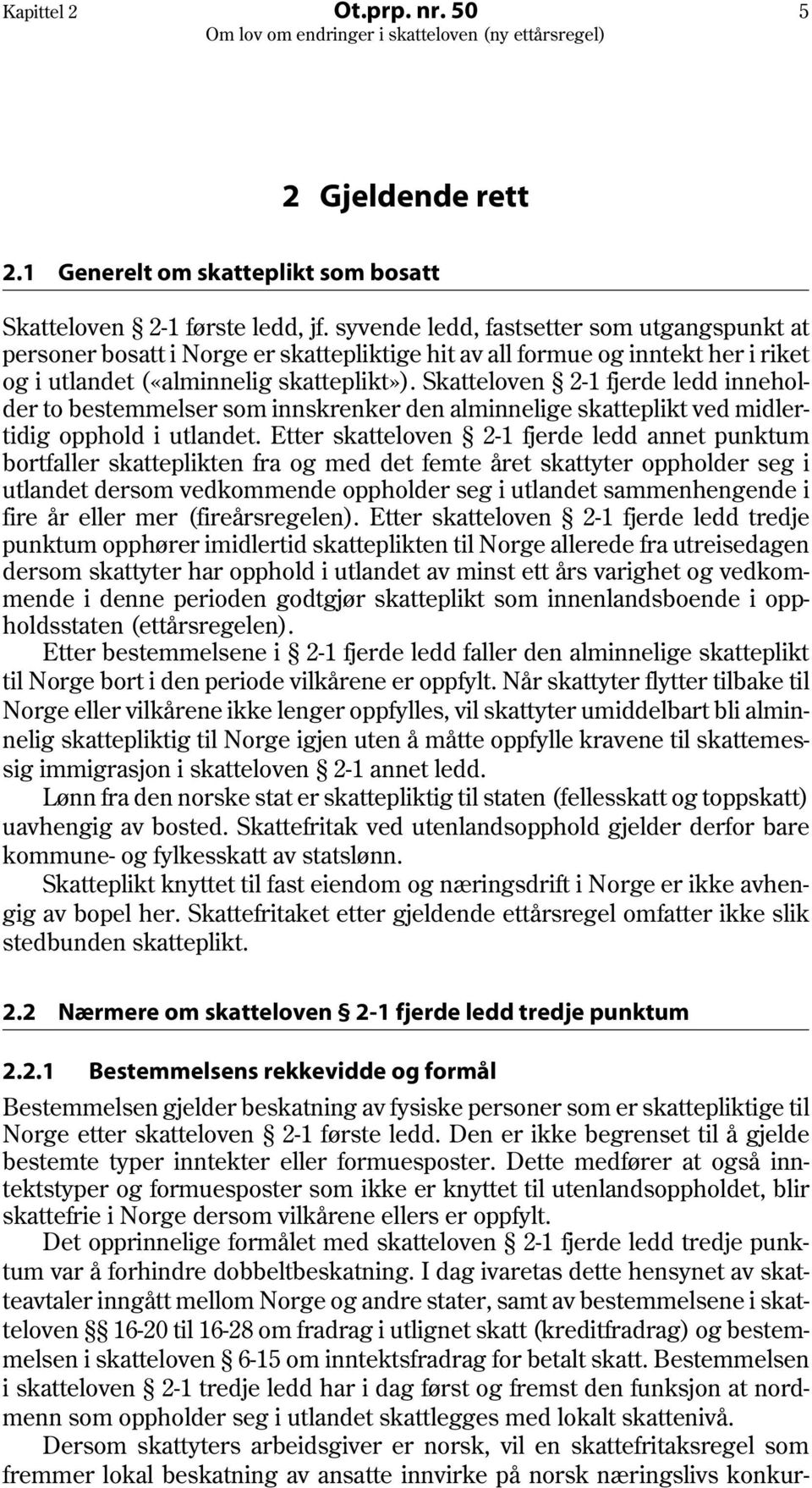 Skatteloven 2-1 fjerde ledd inneholder to bestemmelser som innskrenker den alminnelige skatteplikt ved midlertidig opphold i utlandet.