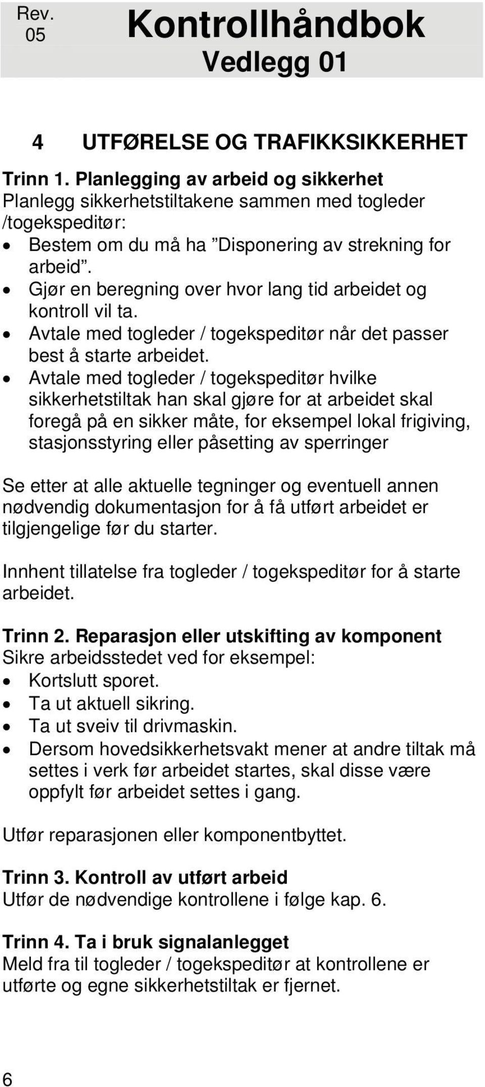 Gjør en beregning over hvor lang tid arbeidet og kontroll vil ta. Avtale med togleder / togekspeditør når det passer best å starte arbeidet.