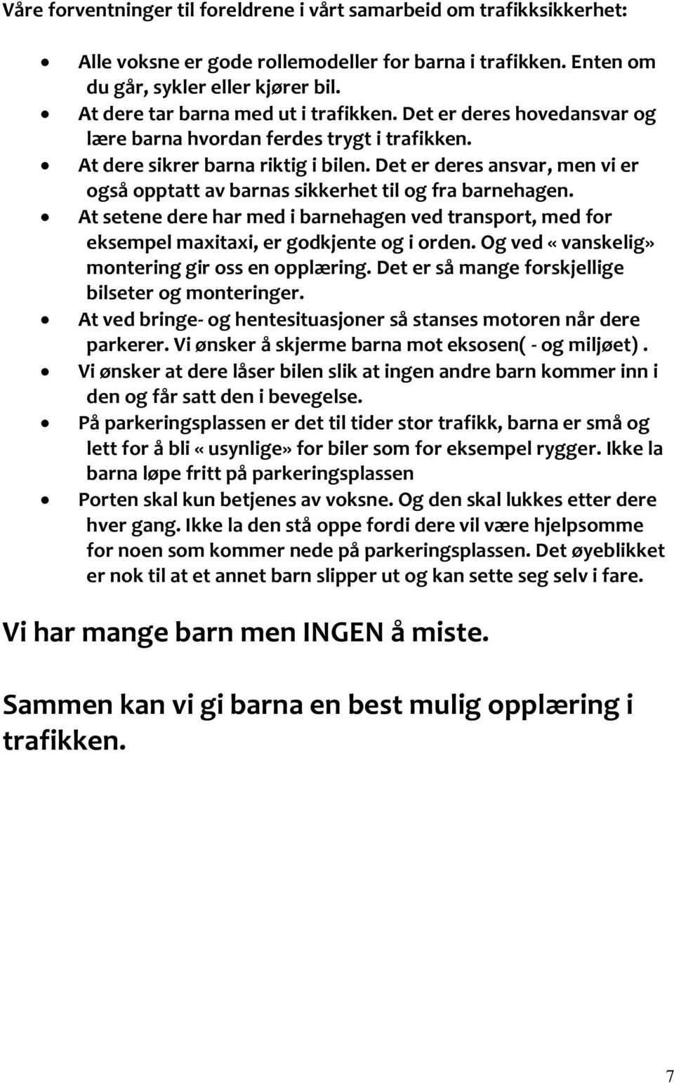 Det er deres ansvar, men vi er også opptatt av barnas sikkerhet til og fra barnehagen. At setene dere har med i barnehagen ved transport, med for eksempel maxitaxi, er godkjente og i orden.