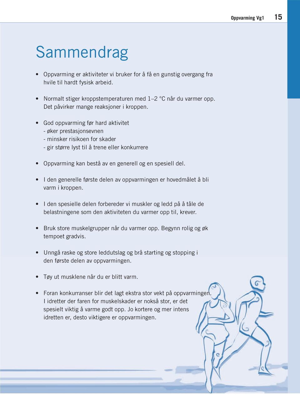 God oppvarming før hard aktivitet - øker prestasjonsevnen - minsker risikoen for skader - gir større lyst til å trene eller konkurrere Oppvarming kan bestå av en generell og en spesiell del.