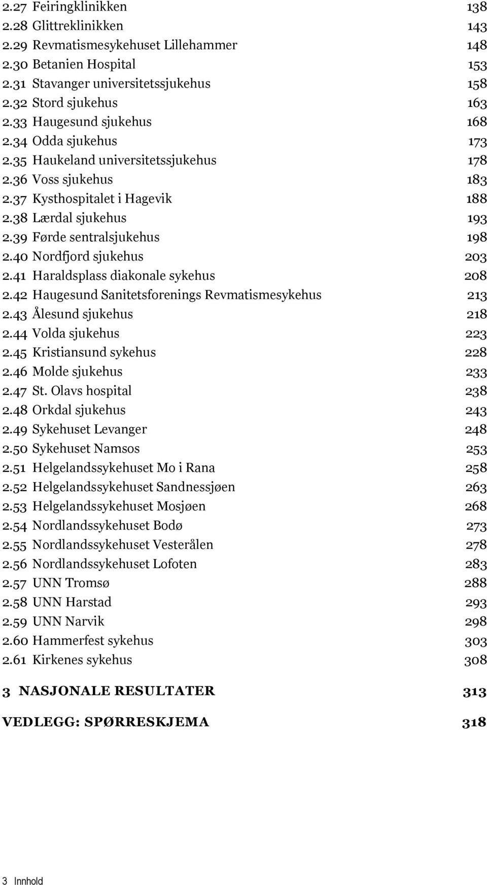 39 Førde sentralsjukehus 198 2.40 Nordfjord sjukehus 203 2.41 Haraldsplass diakonale sykehus 208 2.42 Haugesund Sanitetsforenings Revmatismesykehus 213 2.43 Ålesund sjukehus 218 2.