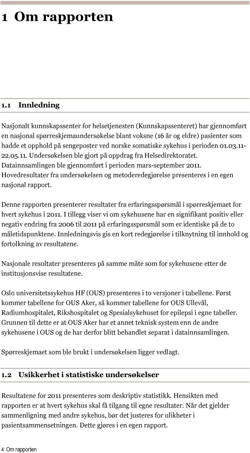 sengeposter ved norske somatiske sykehus i perioden 01.03.11-22.05.11. Undersøkelsen ble gjort på oppdrag fra Helsedirektoratet. Datainnsamlingen ble gjennomført i perioden mars-september 2011.