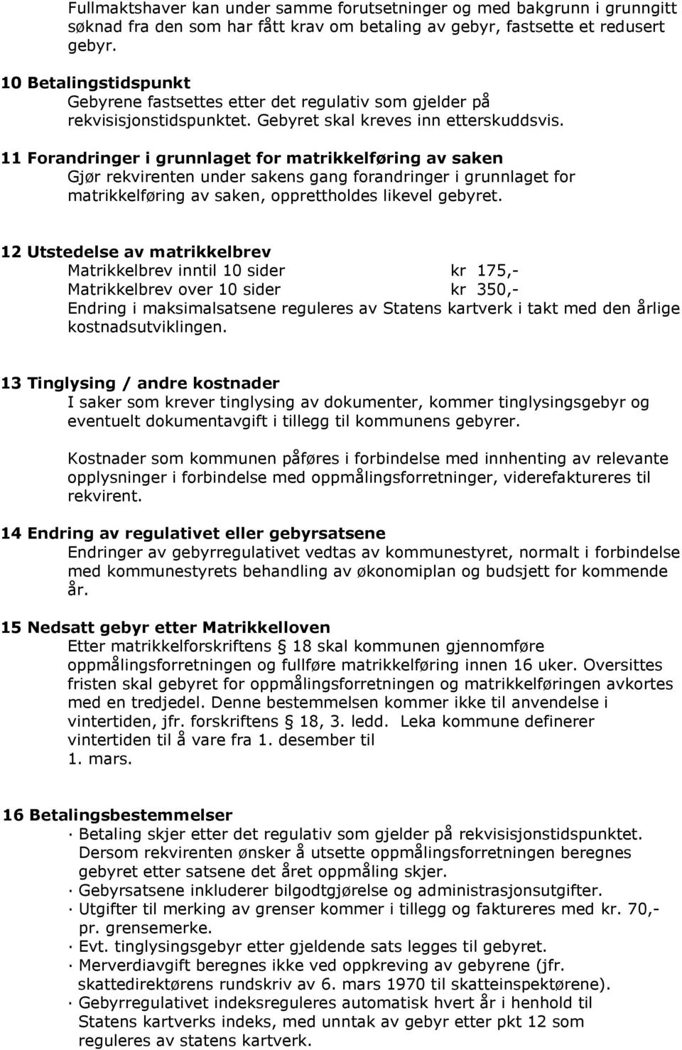 11 Forandringer i grunnlaget for matrikkelføring av saken Gjør rekvirenten under sakens gang forandringer i grunnlaget for matrikkelføring av saken, opprettholdes likevel gebyret.