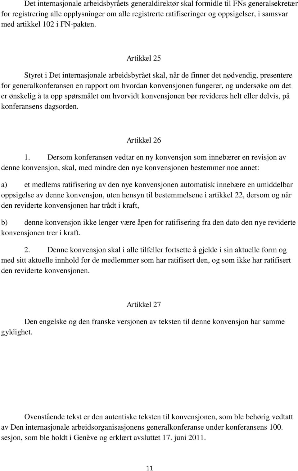 Artikkel 25 Styret i Det internasjonale arbeidsbyrået skal, når de finner det nødvendig, presentere for generalkonferansen en rapport om hvordan konvensjonen fungerer, og undersøke om det er ønskelig