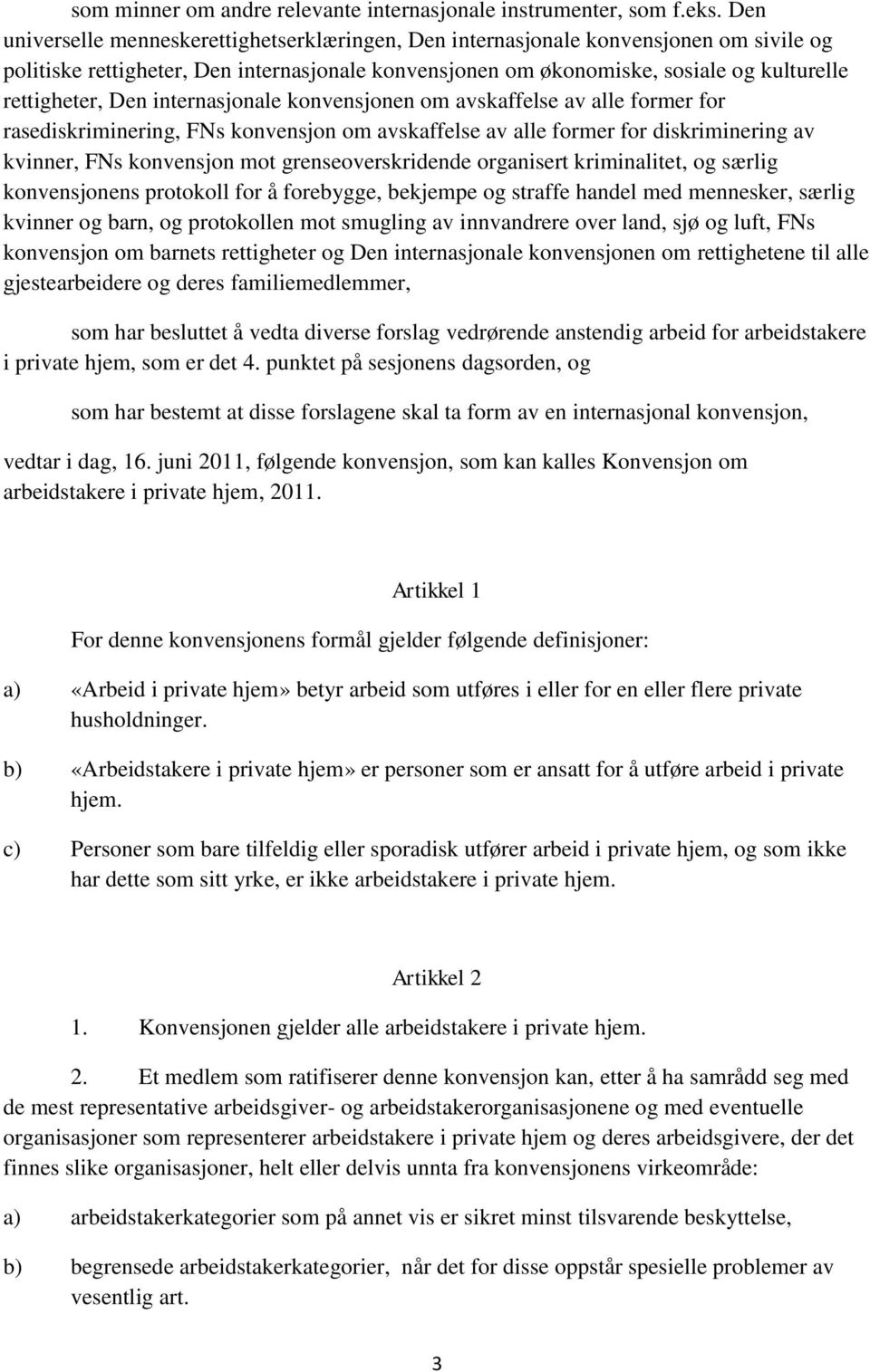 Den internasjonale konvensjonen om avskaffelse av alle former for rasediskriminering, FNs konvensjon om avskaffelse av alle former for diskriminering av kvinner, FNs konvensjon mot