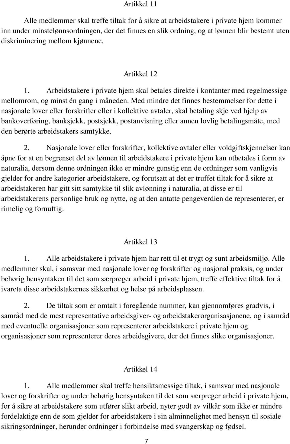 Med mindre det finnes bestemmelser for dette i nasjonale lover eller forskrifter eller i kollektive avtaler, skal betaling skje ved hjelp av bankoverføring, banksjekk, postsjekk, postanvisning eller