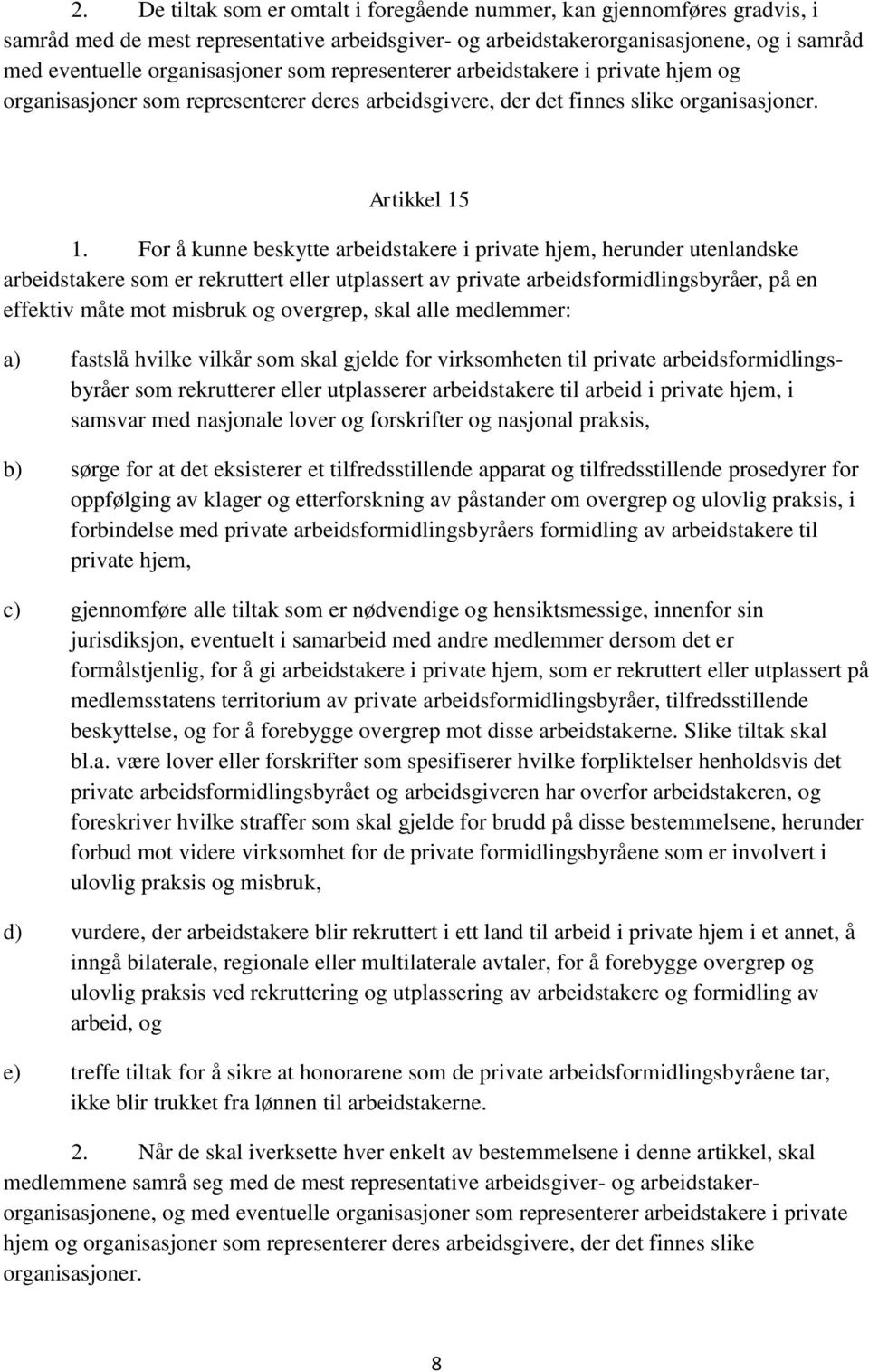 For å kunne beskytte arbeidstakere i private hjem, herunder utenlandske arbeidstakere som er rekruttert eller utplassert av private arbeidsformidlingsbyråer, på en effektiv måte mot misbruk og