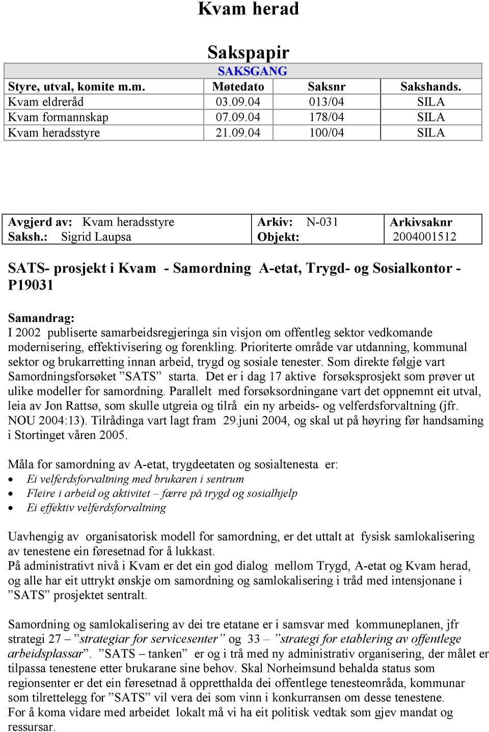 offentleg sektor vedkomande modernisering, effektivisering og forenkling. Prioriterte område var utdanning, kommunal sektor og brukarretting innan arbeid, trygd og sosiale tenester.