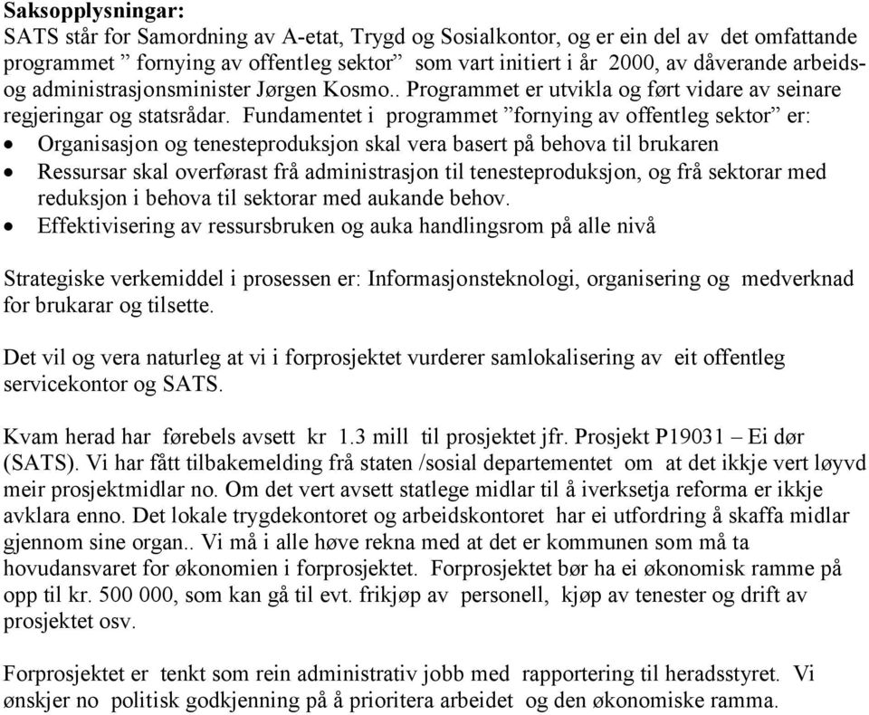 Fundamentet i programmet fornying av offentleg sektor er: Organisasjon og tenesteproduksjon skal vera basert på behova til brukaren Ressursar skal overførast frå administrasjon til tenesteproduksjon,