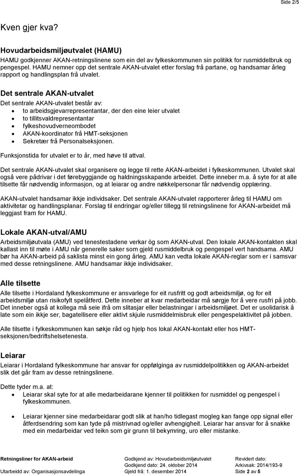 Det sentrale AKAN-utvalet Det sentrale AKAN-utvalet består av: to arbeidsgjevarrepresentantar, der den eine leier utvalet to tillitsvaldrepresentantar fylkeshovudverneombodet AKAN-koordinator frå