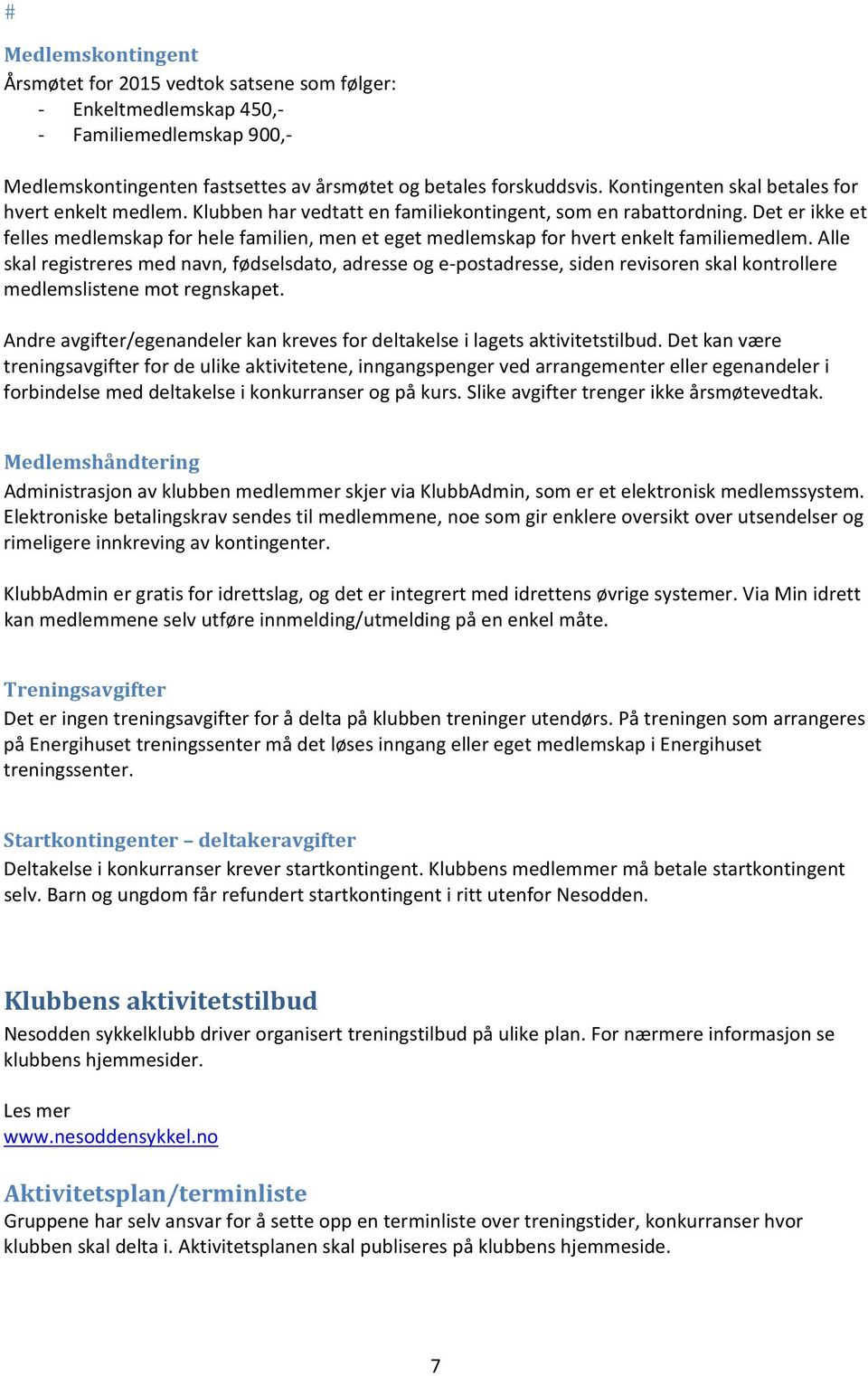 Det er ikke et felles medlemskap for hele familien, men et eget medlemskap for hvert enkelt familiemedlem.