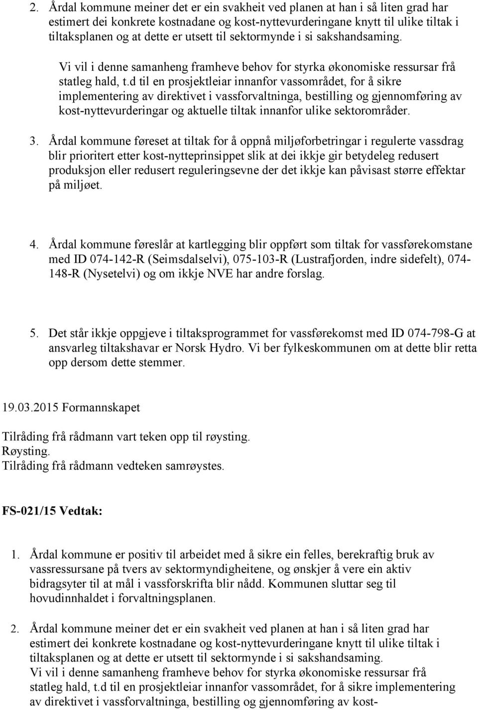 d til en prosjektleiar innanfor vassområdet, for å sikre implementering av direktivet i vassforvaltninga, bestilling og gjennomføring av kost-nyttevurderingar og aktuelle tiltak innanfor ulike