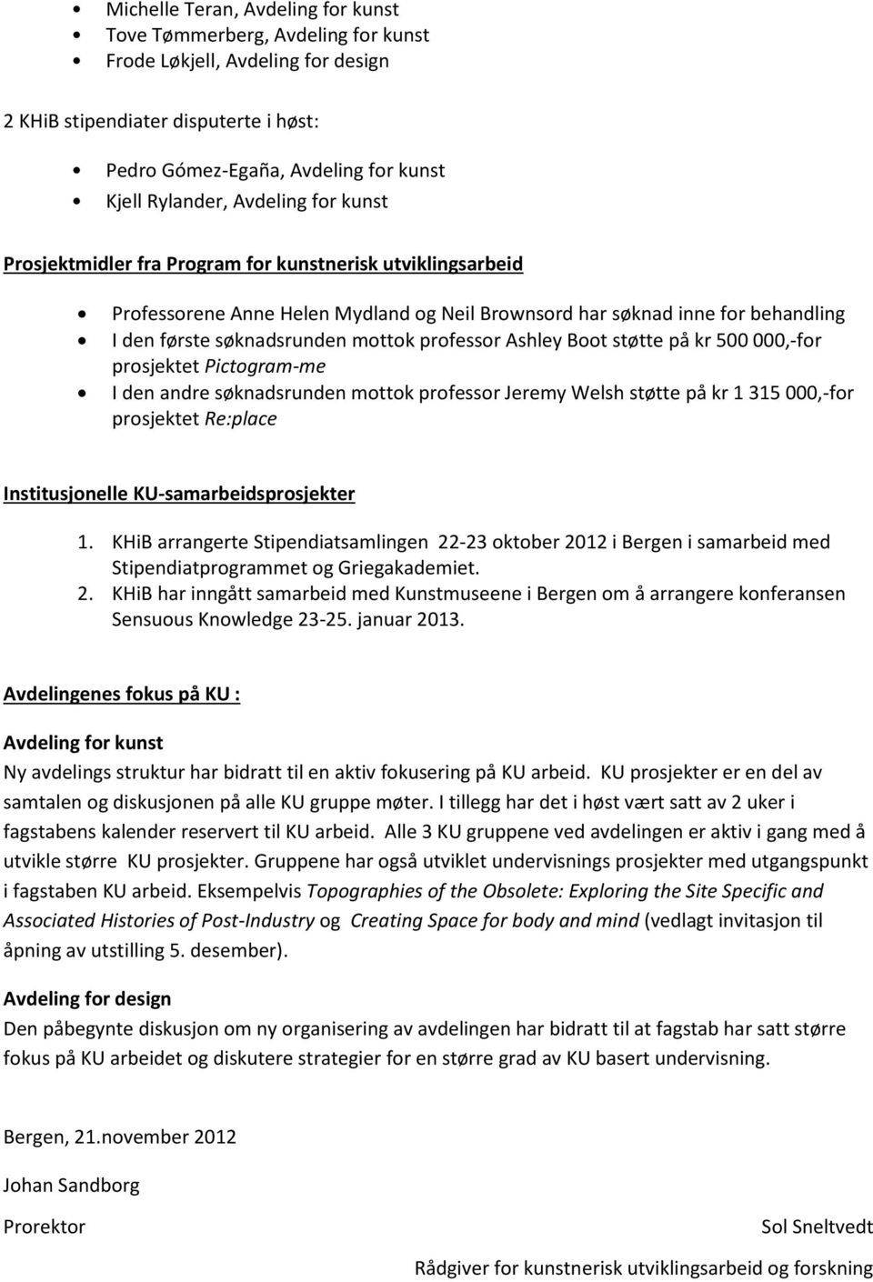 professor Ashley Boot støtte på kr 500 000,-for prosjektet Pictogram-me I den andre søknadsrunden mottok professor Jeremy Welsh støtte på kr 1 315 000,-for prosjektet Re:place Institusjonelle