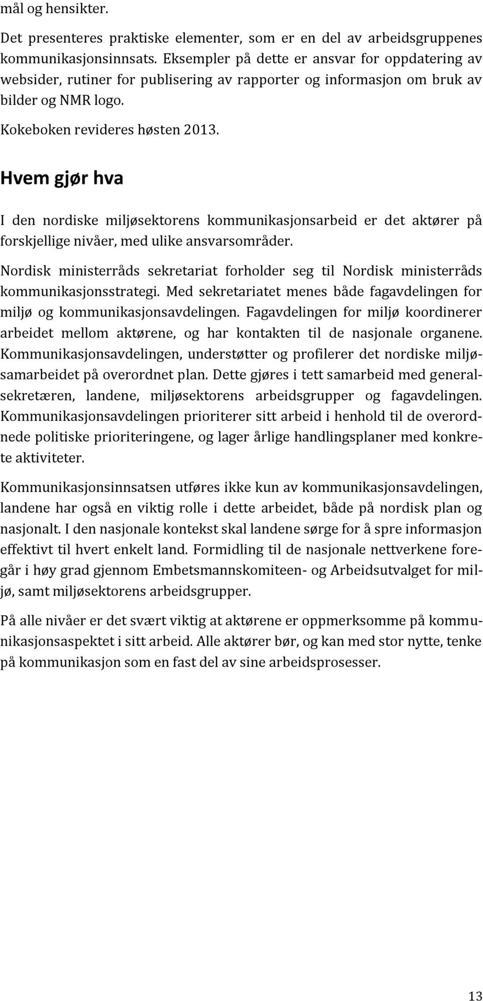 Hvem gjør hva I den nordiske miljøsektorens kommunikasjonsarbeid er det aktører på forskjellige nivåer, med ulike ansvarsområder.