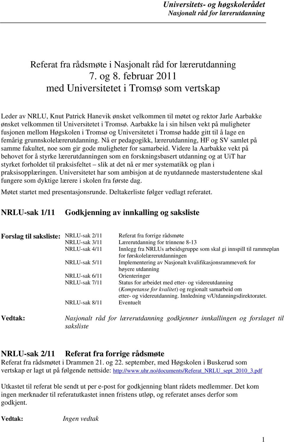 Aarbakke la i sin hilsen vekt på muligheter fusjonen mellom Høgskolen i Tromsø og Universitetet i Tromsø hadde gitt til å lage en femårig grunnskolelærerutdanning.