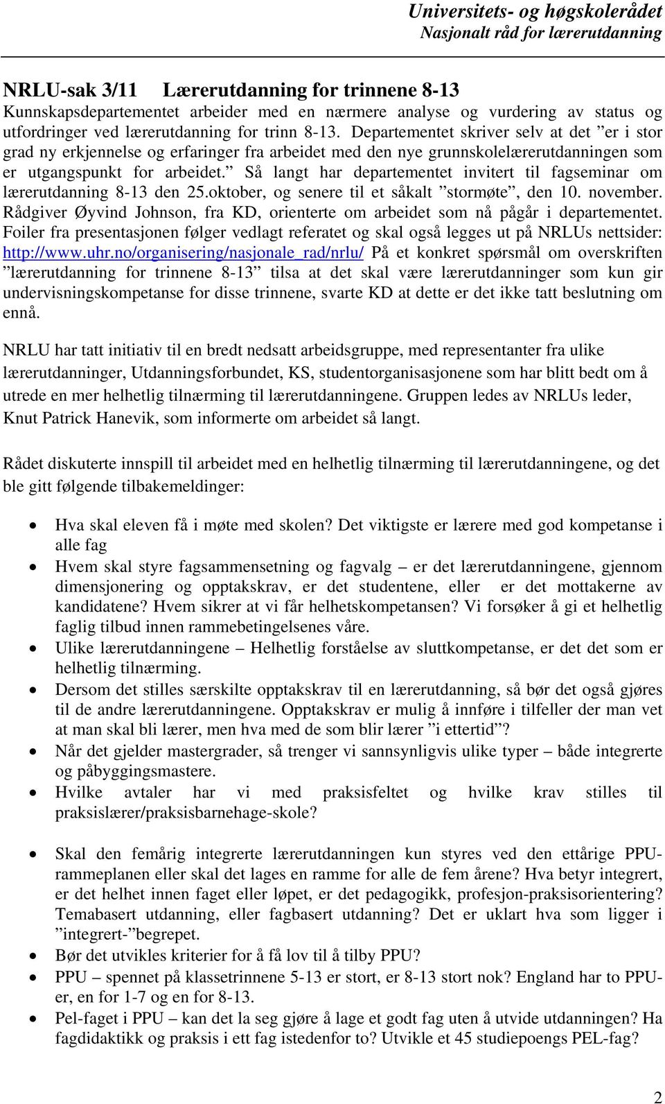 Så langt har departementet invitert til fagseminar om lærerutdanning 8-13 den 25.oktober, og senere til et såkalt stormøte, den 10. november.