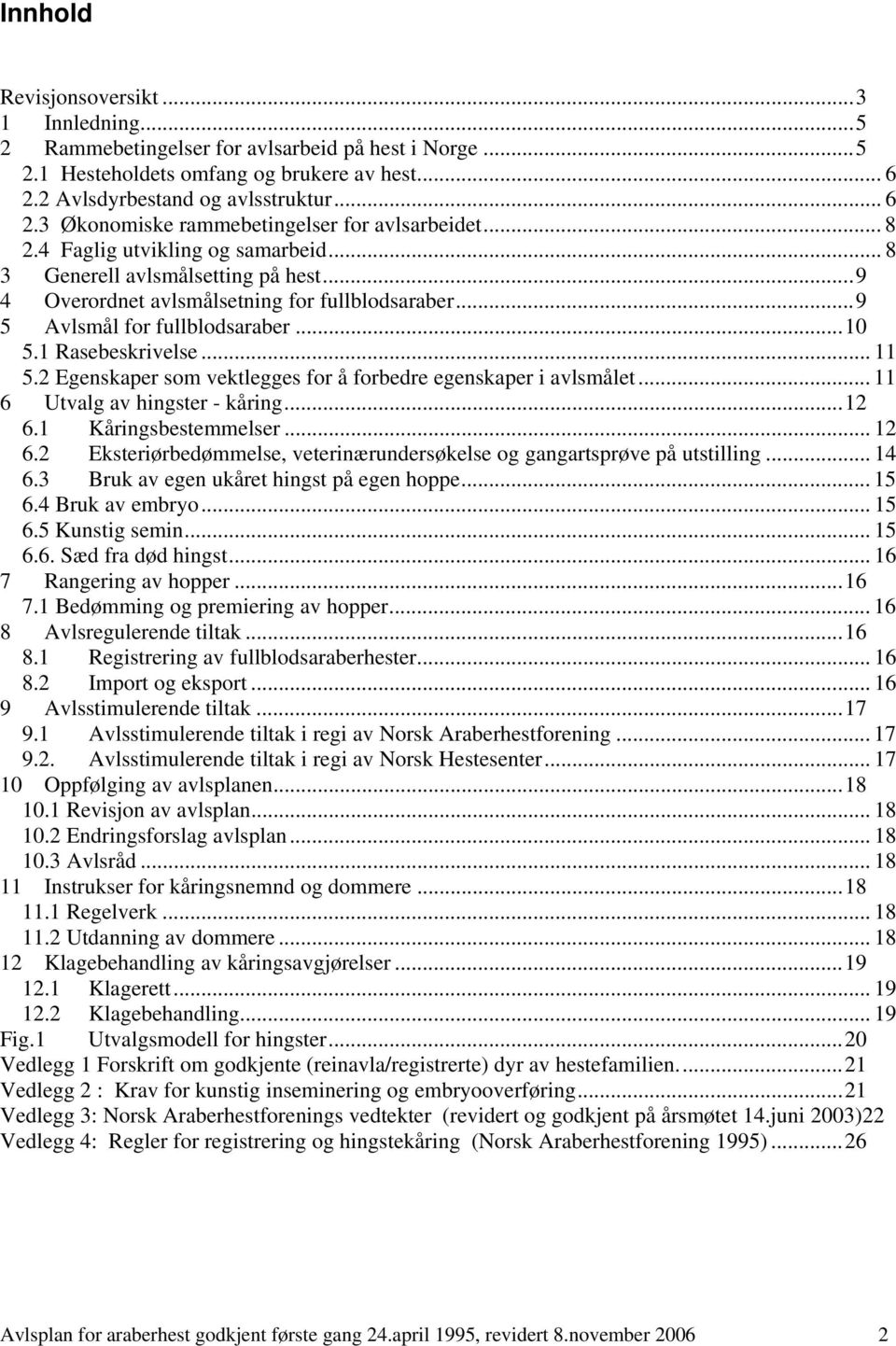 2 Egenskaper som vektlegges for å forbedre egenskaper i avlsmålet... 11 6 Utvalg av hingster - kåring...12 6.1 Kåringsbestemmelser... 12 6.