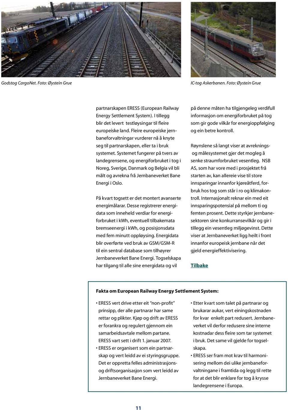 Systemet fungerer på tvers av landegrensene, og energiforbruket i tog i Noreg, Sverige, Danmark og Belgia vil bli målt og avrekna frå Jernbaneverket Bane Energi i Oslo.