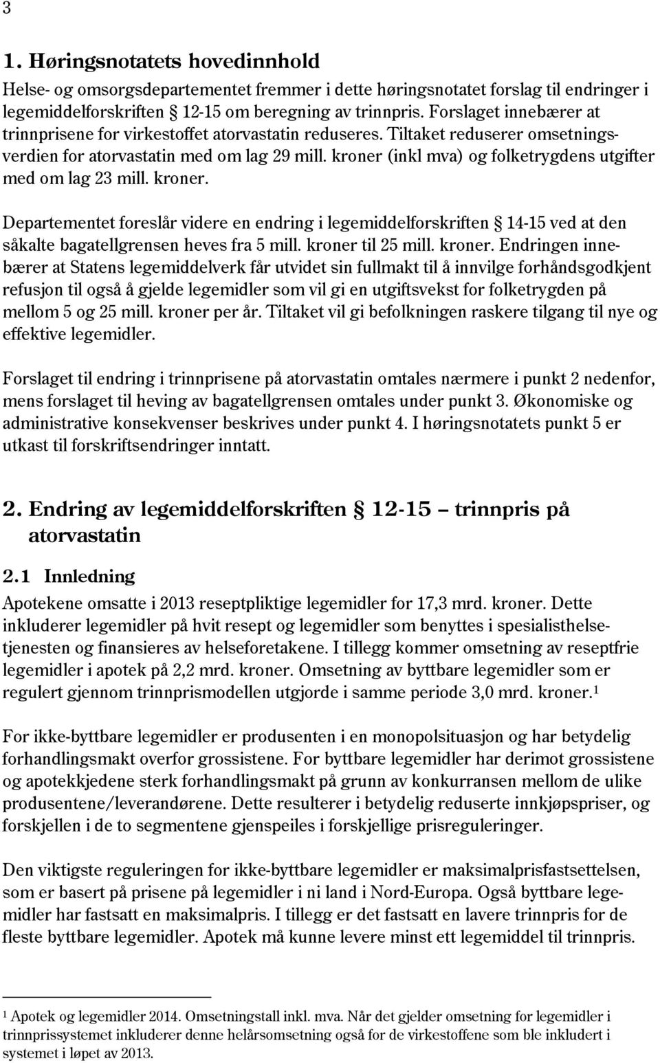 kroner (inkl mva) og folketrygdens utgifter med om lag 23 mill. kroner. Departementet foreslår videre en endring i legemiddelforskriften 14-15 ved at den såkalte bagatellgrensen heves fra 5 mill.