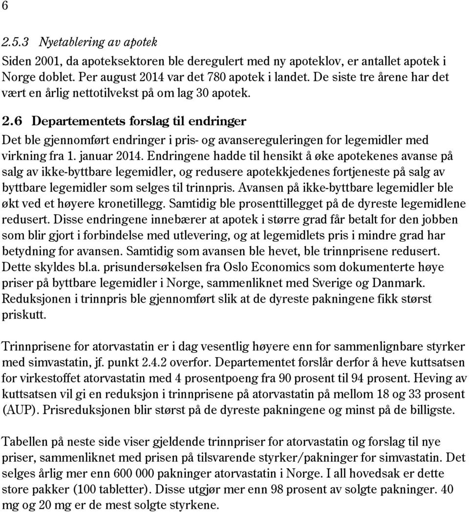 6 Departementets forslag til endringer Det ble gjennomført endringer i pris- og avansereguleringen for legemidler med virkning fra 1. januar 2014.