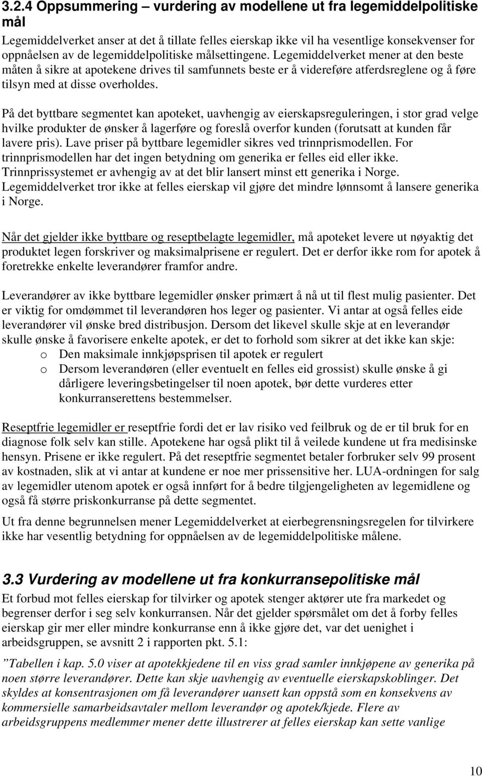 På det byttbare segmentet kan apoteket, uavhengig av eierskapsreguleringen, i stor grad velge hvilke produkter de ønsker å lagerføre og foreslå overfor kunden (forutsatt at kunden får lavere pris).