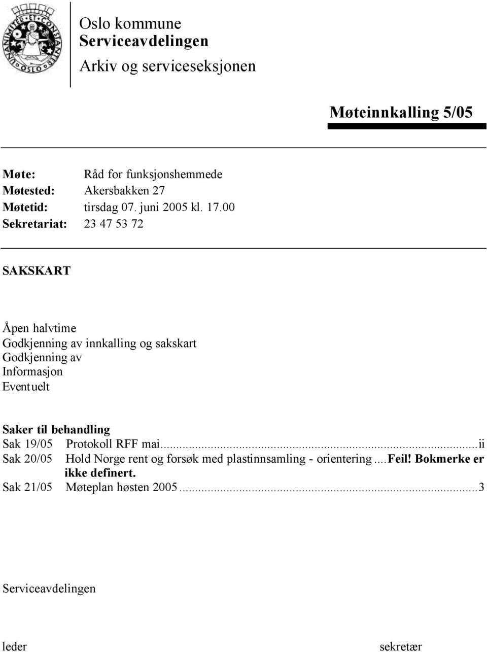 00 Sekretariat: 23 47 53 72 SAKSKART Åpen halvtime Godkjenning av innkalling og sakskart Godkjenning av Informasjon Eventuelt