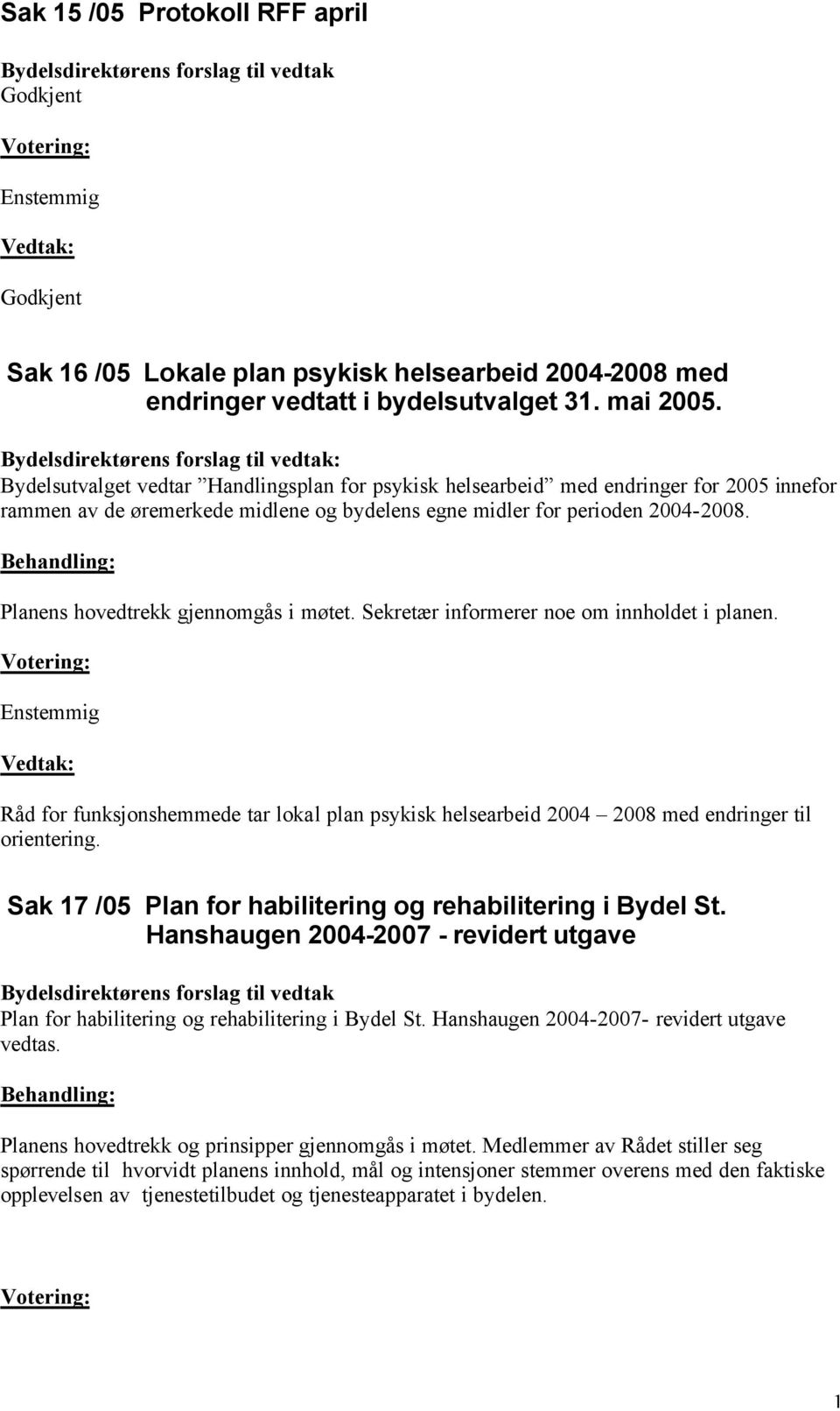 Behandling: Planens hovedtrekk gjennomgås i møtet. Sekretær informerer noe om innholdet i planen.