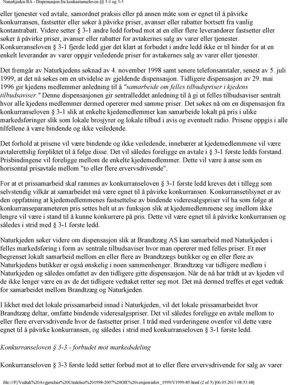 Konkurranseloven 3-1 fjerde ledd gjør det klart at forbudet i andre ledd ikke er til hinder for at en enkelt leverandør av varer oppgir veiledende priser for avtakernes salg av varer eller tjenester.