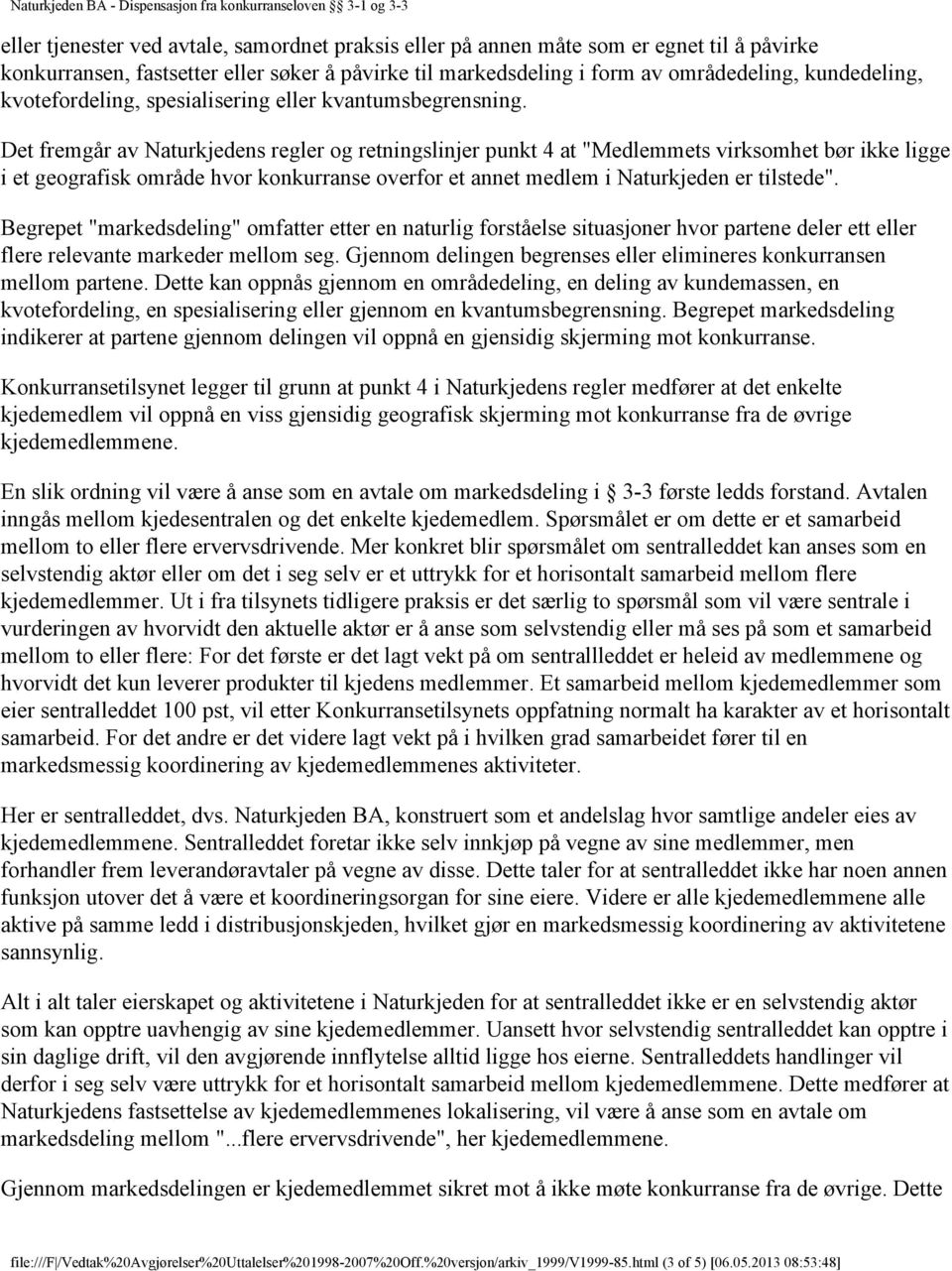 Det fremgår av Naturkjedens regler og retningslinjer punkt 4 at "Medlemmets virksomhet bør ikke ligge i et geografisk område hvor konkurranse overfor et annet medlem i Naturkjeden er tilstede".