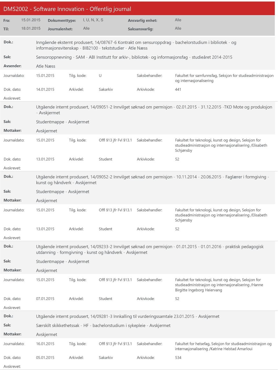 01.2015-31.12.2015 -TKD Mote og produksjon - Studentmappe - studieadministrasjon og internasjonalisering /Elisabeth Schjønsby Dok. dato: 13.01.2015 Arkivdel: Student Arkivkode: 52 tgående internt produsert, 14/09052-2 Innvilget søknad om permisjon - 10.